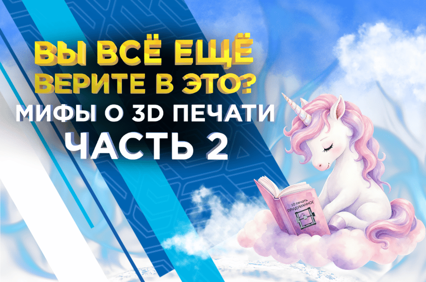 3D печать без иллюзий: что правда, а что выдумка? Часть 2